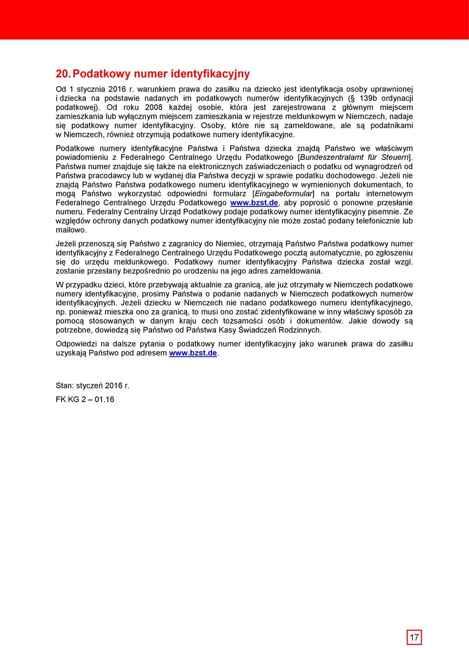 Od roku 2008 każdej osobie, która jest zarejestrowana z głównym miejscem zamieszkania lub wyłącznym miejscem zamieszkania w rejestrze meldunkowym w Niemczech, nadaje się podatkowy numer