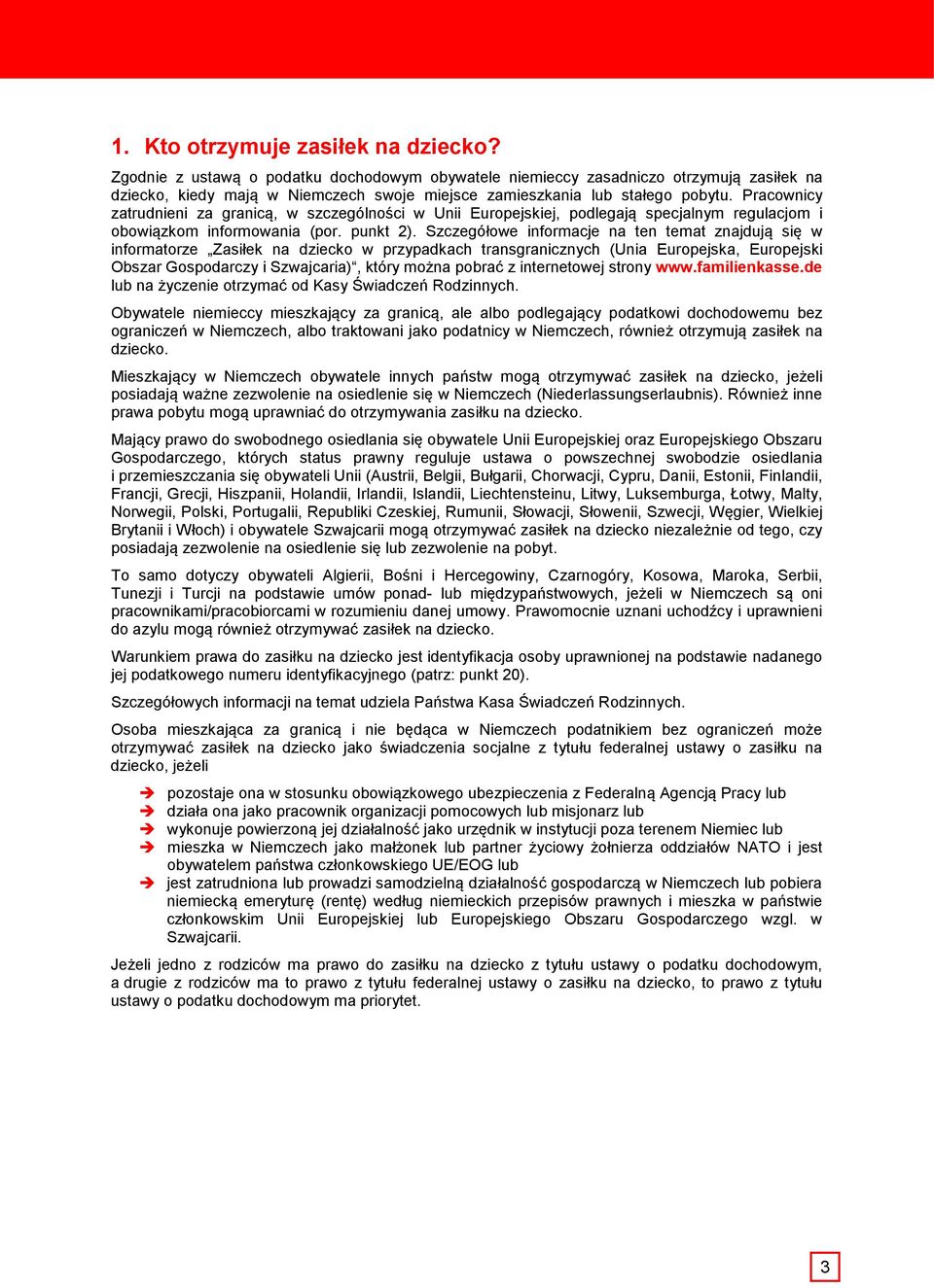 Pracownicy zatrudnieni za granicą, w szczególności w Unii Europejskiej, podlegają specjalnym regulacjom i obowiązkom informowania (por. punkt 2).