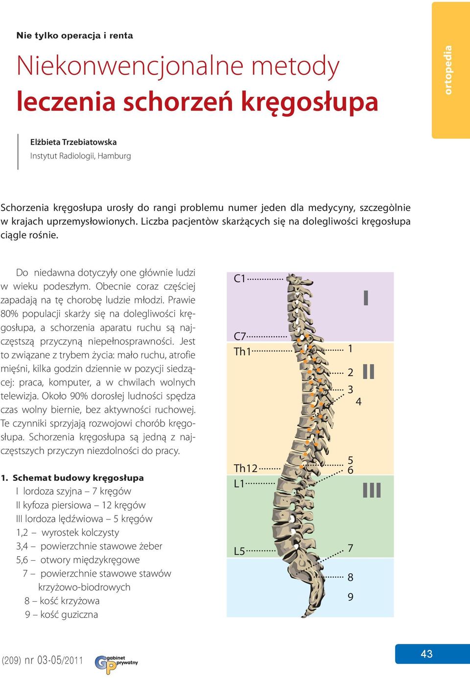 Obecnie coraz częściej zapadają na tę chorobę ludzie młodzi. Prawie 80% populacji skarży się na dolegliwości kręgosłupa, a schorzenia aparatu ruchu są najczęstszą przyczyną niepełnosprawności.