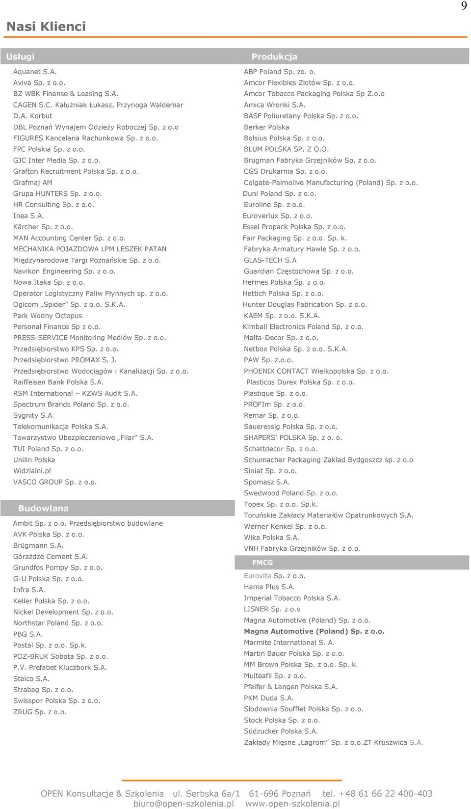 z o.o. MECHANIKA POJAZDOWA LPM LESZEK PATAN Międzynarodowe Targi Poznańskie Sp. z o.o. Navikon Engineering Sp. z o.o. Nowa Itaka Sp. z o.o. Operator Logistyczny Paliw Płynnych sp. z o.o. Ogicom Spider Sp.