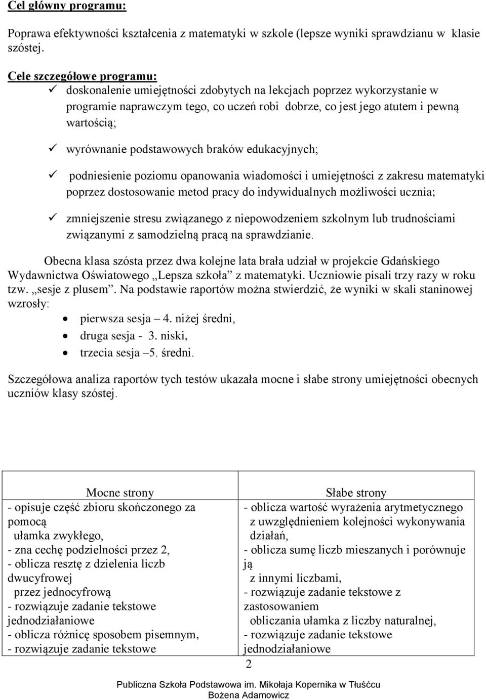 podstawowych braków edukacyjnych; podniesienie poziomu opanowania wiadomości i umiejętności z zakresu matematyki poprzez dostosowanie metod pracy do indywidualnych możliwości ucznia; zmniejszenie