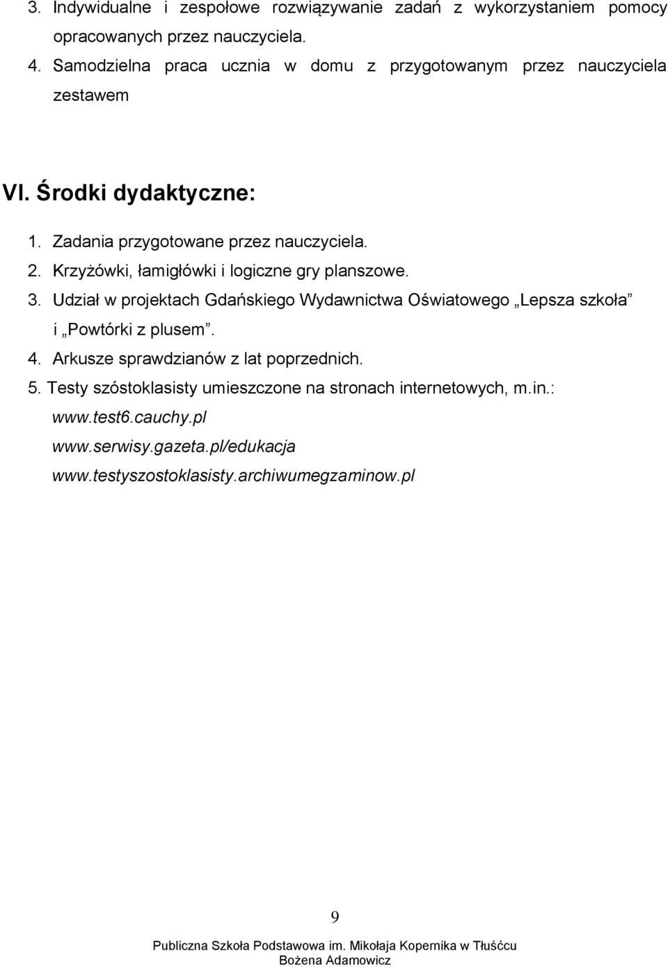 Krzyżówki, łamigłówki i logiczne gry planszowe. 3. Udział w projektach Gdańskiego Wydawnictwa Oświatowego Lepsza szkoła i Powtórki z plusem. 4.