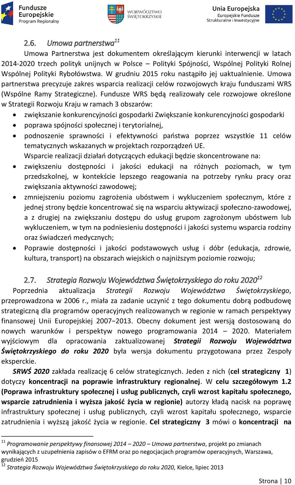 Fundusze WRS będą realizowały cele rozwojowe określone w Strategii Rozwoju Kraju w ramach 3 obszarów: zwiększanie konkurencyjności gospodarki Zwiększanie konkurencyjności gospodarki poprawa spójności