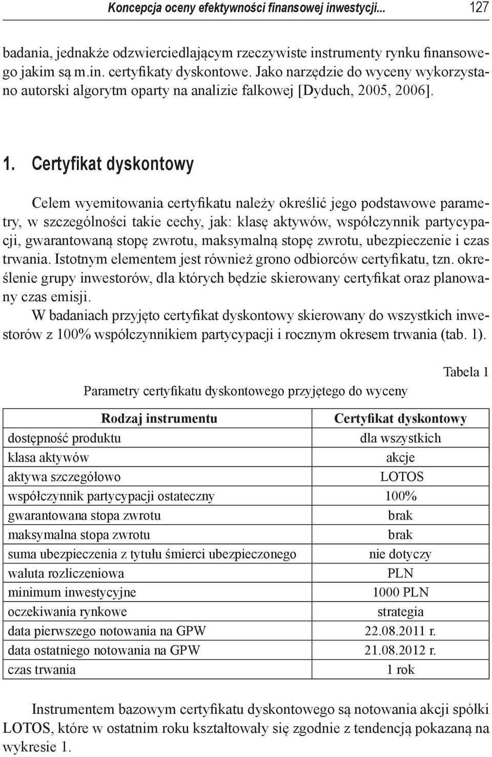 Certyfikat dyskontowy Celem wyemitowania certyfikatu należy określić jego podstawowe parametry, w szczególności takie cechy, jak: klasę aktywów, współczynnik partycypacji, gwarantowaną stopę zwrotu,