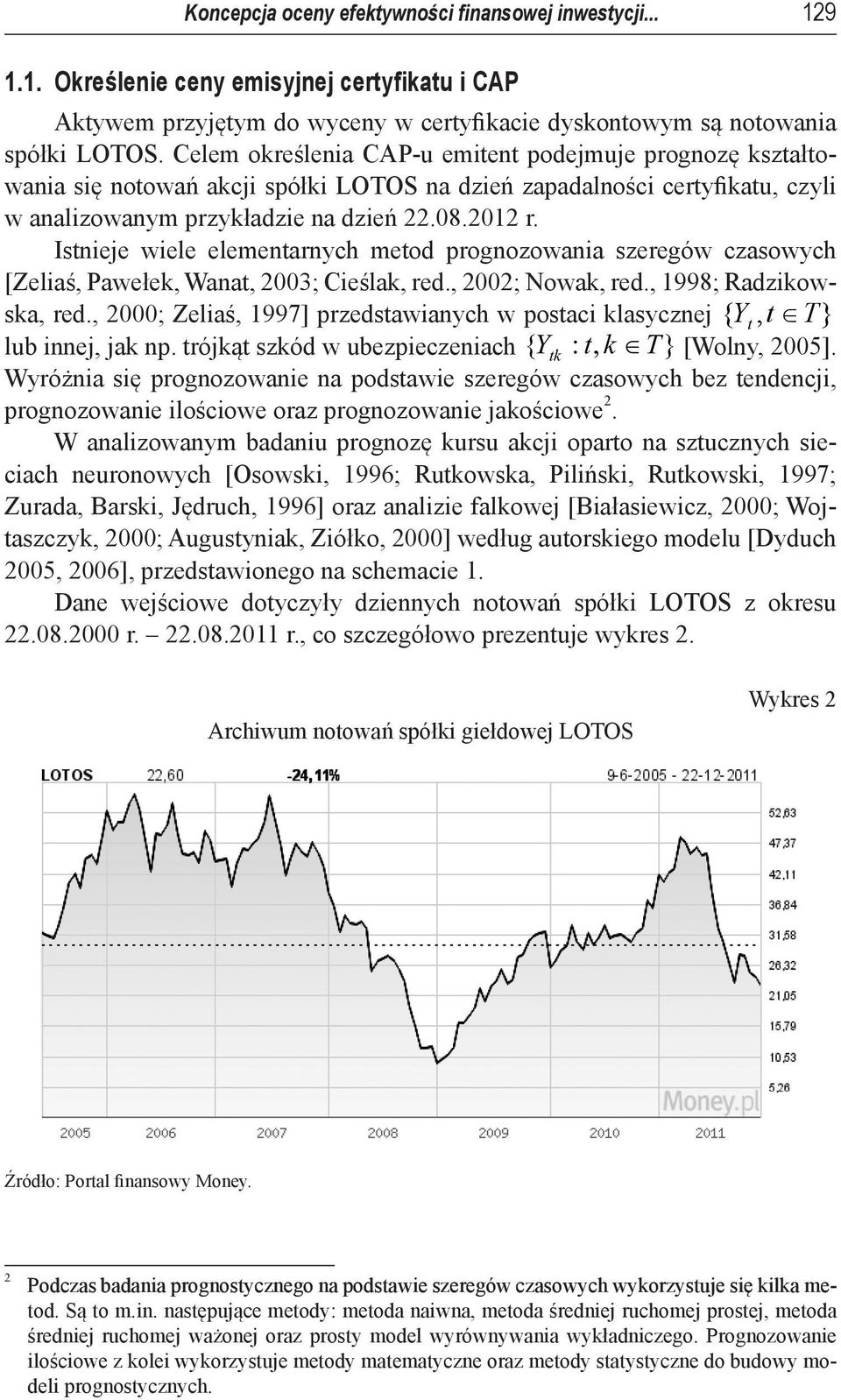 Istnieje wiele elementarnych metod prognozowania szeregów czasowych [Zeliaś, Pawełek, Wanat, 2003; Cieślak, red., 2002; Nowak, red., 1998; Radzikowska, red.