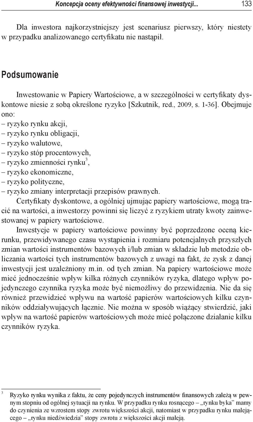 Obejmuje ono: ryzyko rynku akcji, ryzyko rynku obligacji, ryzyko walutowe, ryzyko stóp procentowych, ryzyko zmienności rynku 3, ryzyko ekonomiczne, ryzyko polityczne, ryzyko zmiany interpretacji