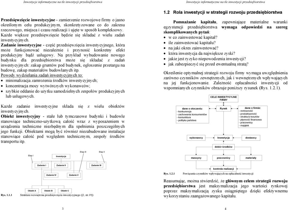 Zadanie inwestycyjne - część przedsięwzięcia inwestycyjnego, która może funkcjonować niezależnie i przynosić konkretny efekt produkcyjny bądź usługowy.