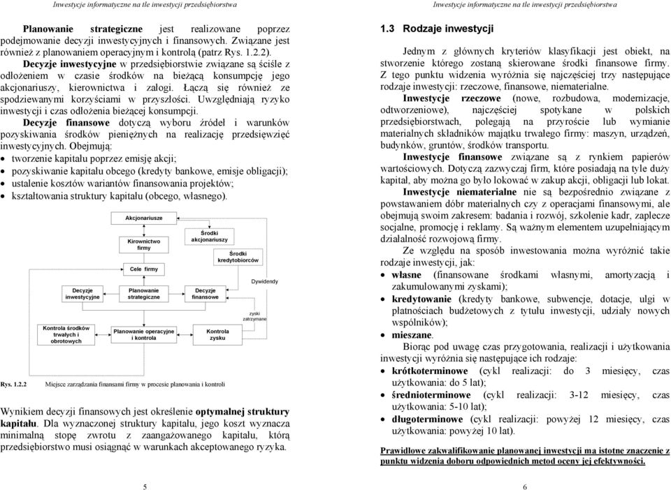 Łączą się również ze spodziewanymi korzyściami w przyszłości. Uwzględniają ryzyko inwestycji i czas odłożenia bieżącej konsumpcji.