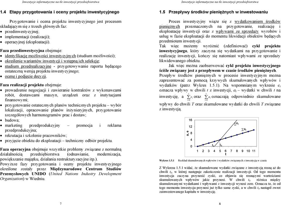 Faza przedinwestycyjna obejmuje: identyfikację możliwości inwestycyjnych (studium możliwości); określenie wariantów inwestycji i wstępną ich selekcję; studium przedrealizacyjne - przygotowywanie