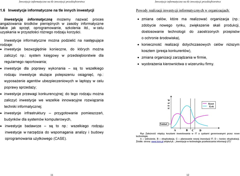 : system księgowy w przedsiębiorstwie dla regularnego raportowania; inwestycje dla poprawy wykonania są to wszelkiego rodzaju inwestycje służące polepszeniu osiągnięć, np.