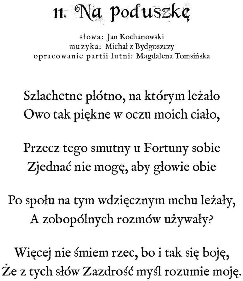 tego smutny u Fortuny sobie Zjednać nie mogę, aby głowie obie Po społu na tym wdzięcznym mchu leżały,