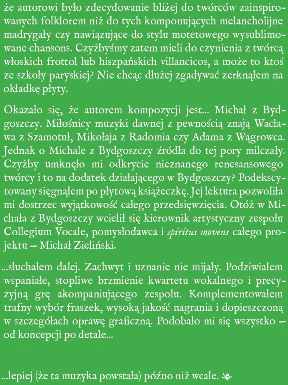 Okazało się, że autorem kompozycji jest... Michał z Bydgoszczy. Miłośnicy muzyki dawnej z pewnością znają Wacława z Szamotuł, Mikołaja z Radomia czy Adama z Wągrowca.