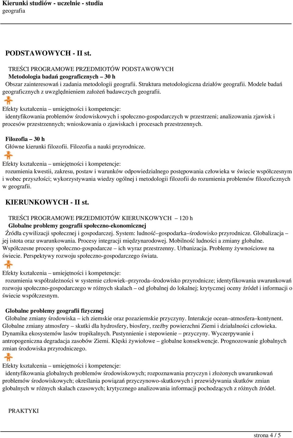 identyfikowania problemów środowiskowych i społeczno-gospodarczych w przestrzeni; analizowania zjawisk i procesów przestrzennych; wnioskowania o zjawiskach i procesach przestrzennych.