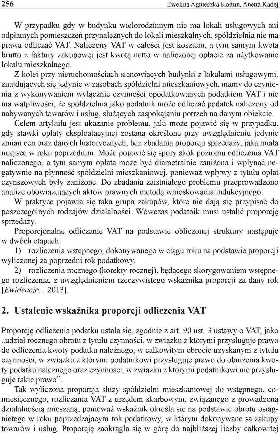 Z kolei przy nieruchomościach stanowiących budynki z lokalami usługowymi, znajdujących się jedynie w zasobach spółdzielni mieszkaniowych, mamy do czynienia z wykonywaniem wyłącznie czynności