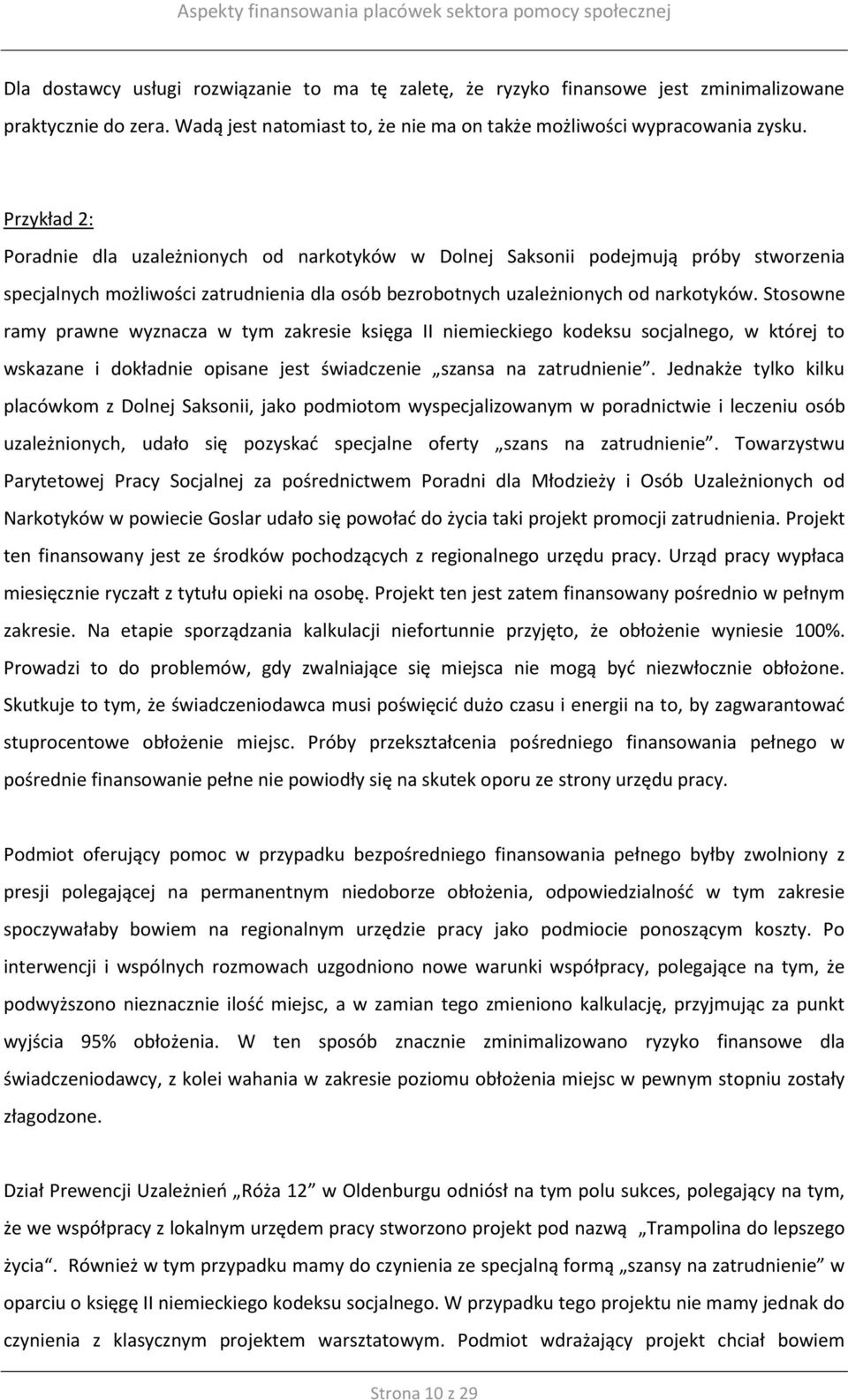 Stosowne ramy prawne wyznacza w tym zakresie księga II niemieckiego kodeksu socjalnego, w której to wskazane i dokładnie opisane jest świadczenie szansa na zatrudnienie.