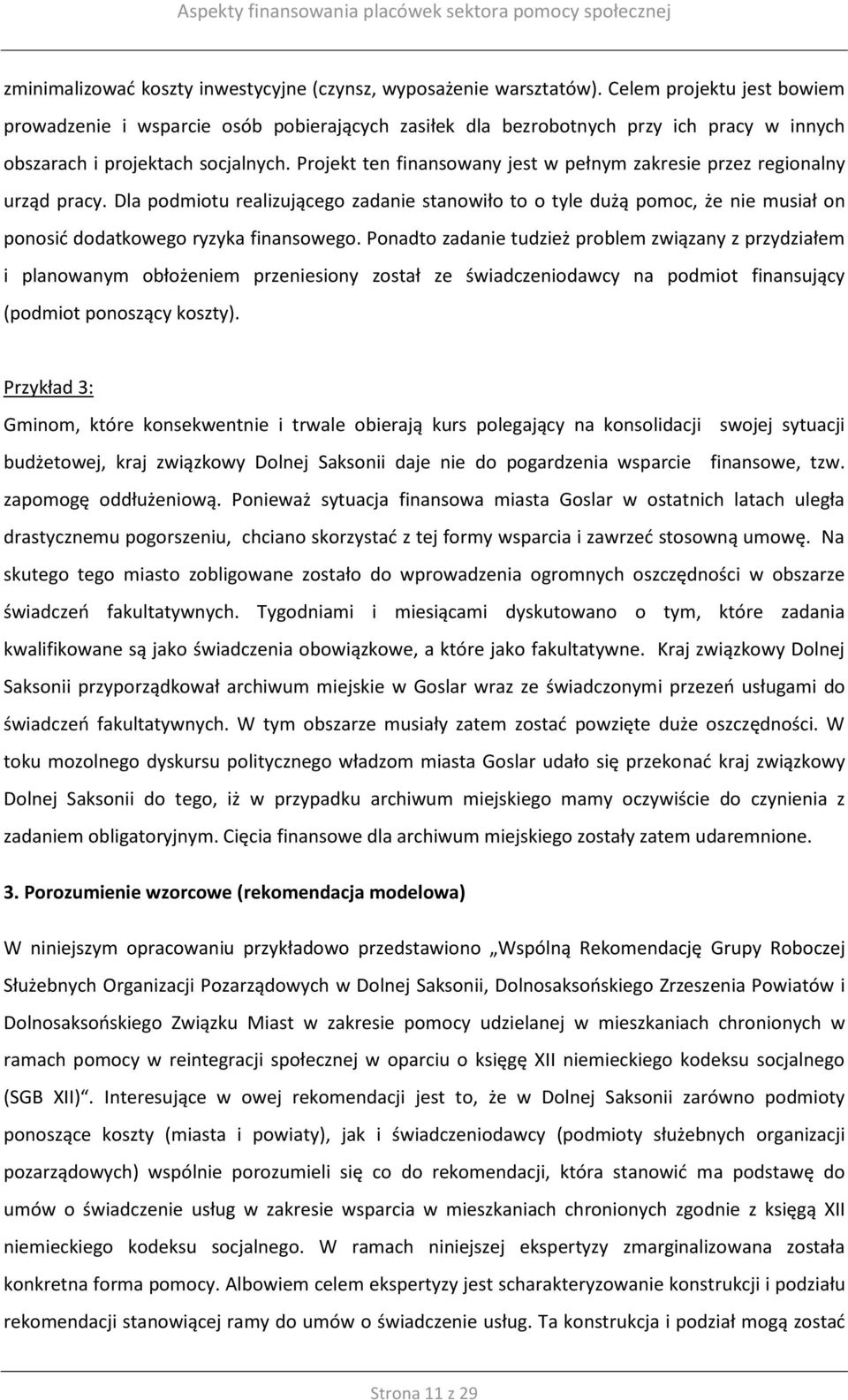 Projekt ten finansowany jest w pełnym zakresie przez regionalny urząd pracy. Dla podmiotu realizującego zadanie stanowiło to o tyle dużą pomoc, że nie musiał on ponosić dodatkowego ryzyka finansowego.