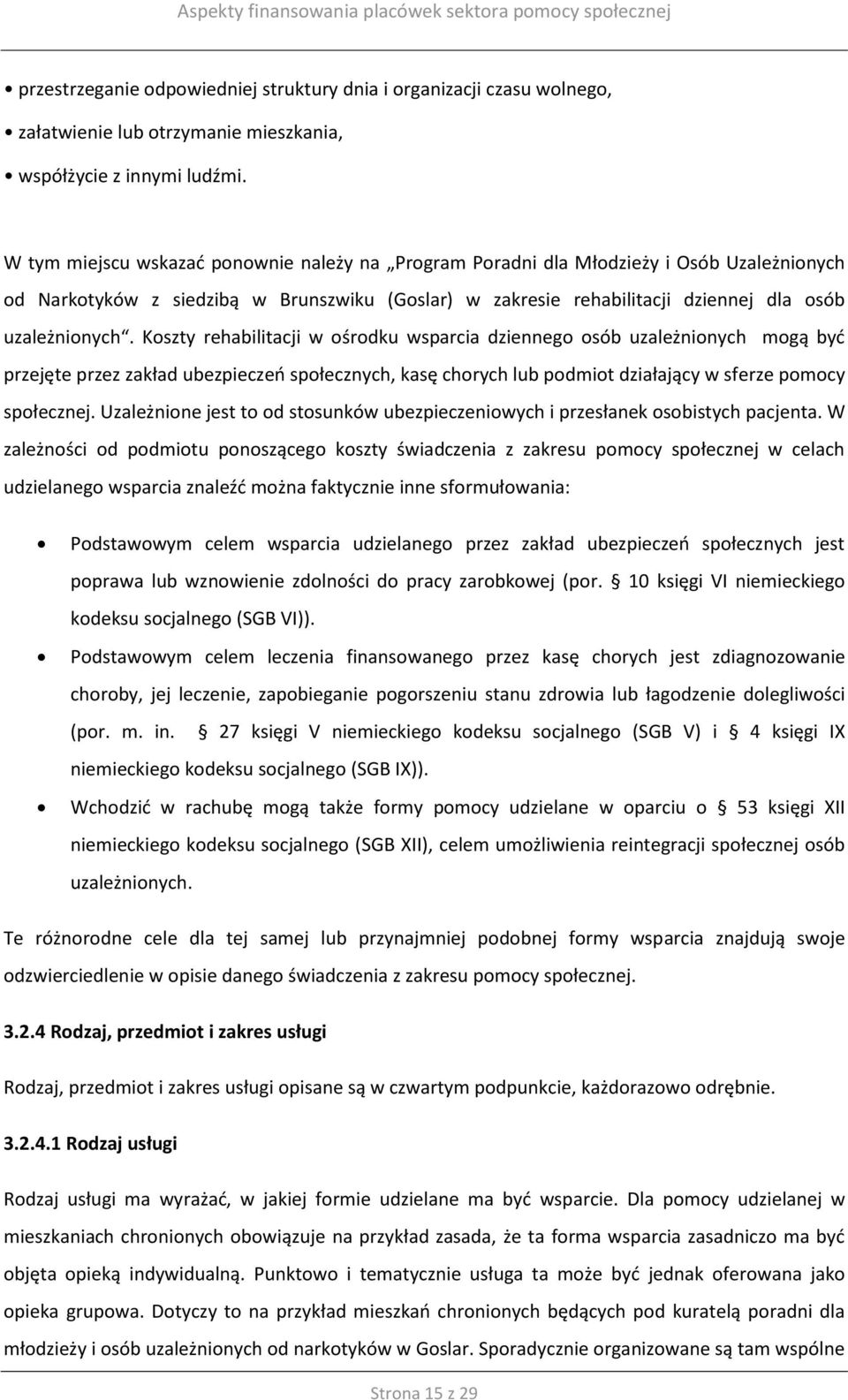 Koszty rehabilitacji w ośrodku wsparcia dziennego osób uzależnionych mogą być przejęte przez zakład ubezpieczeń społecznych, kasę chorych lub podmiot działający w sferze pomocy społecznej.