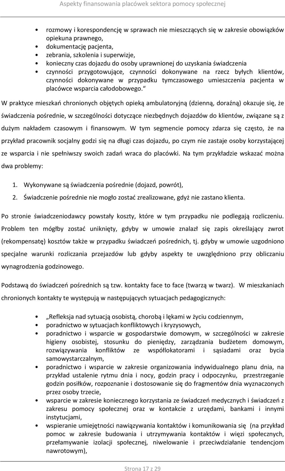 W praktyce mieszkań chronionych objętych opieką ambulatoryjną (dzienną, doraźną) okazuje się, że świadczenia pośrednie, w szczególności dotyczące niezbędnych dojazdów do klientów, związane są z dużym