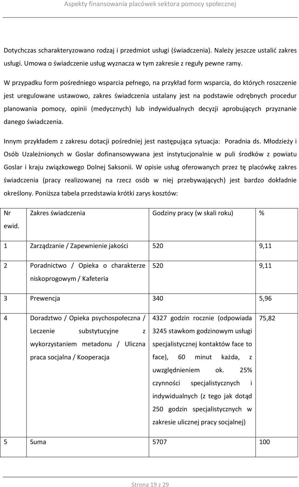 pomocy, opinii (medycznych) lub indywidualnych decyzji aprobujących przyznanie danego świadczenia. Innym przykładem z zakresu dotacji pośredniej jest następująca sytuacja: Poradnia ds.