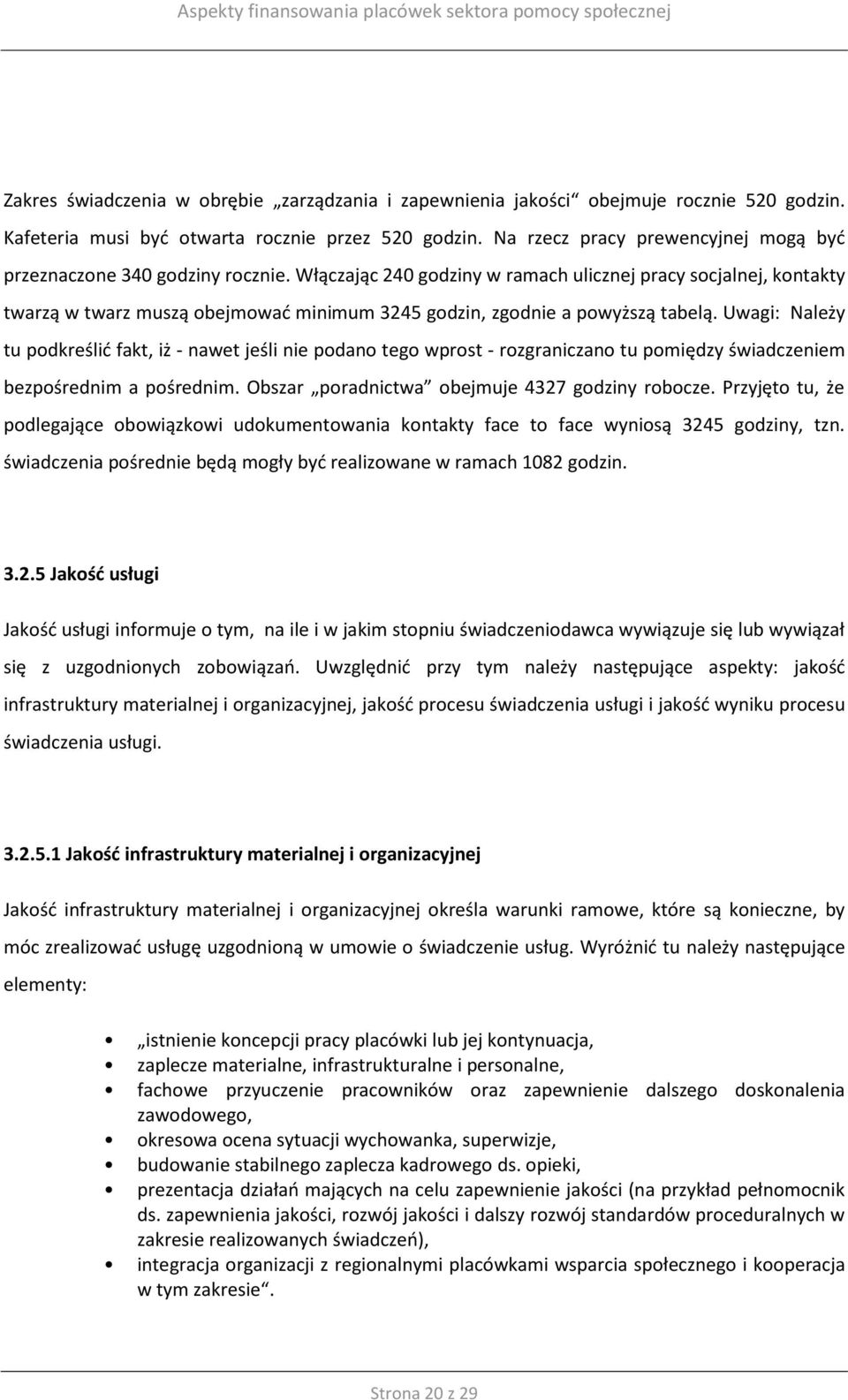 Włączając 240 godziny w ramach ulicznej pracy socjalnej, kontakty twarzą w twarz muszą obejmować minimum 3245 godzin, zgodnie a powyższą tabelą.