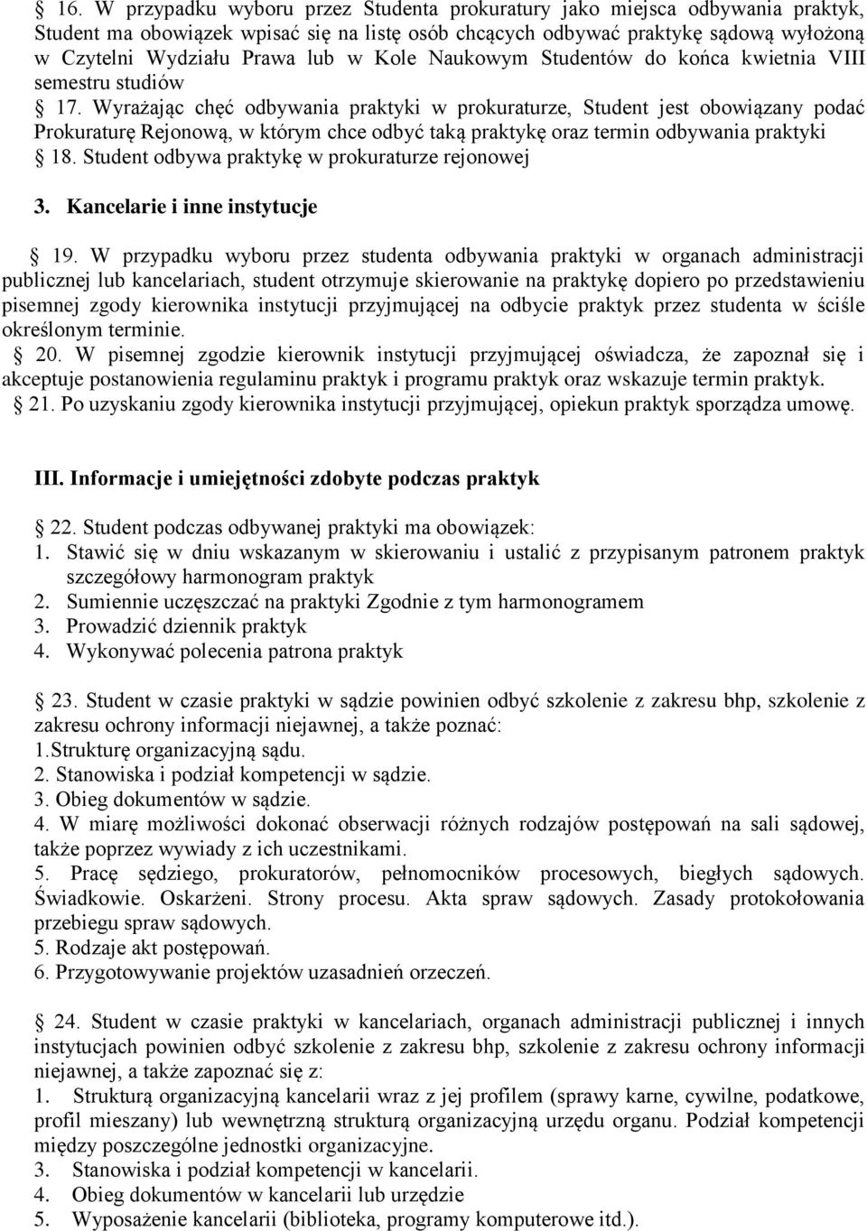 Wyrażając chęć odbywania praktyki w prokuraturze, Student jest obowiązany podać Prokuraturę Rejonową, w którym chce odbyć taką praktykę oraz termin odbywania praktyki 18.