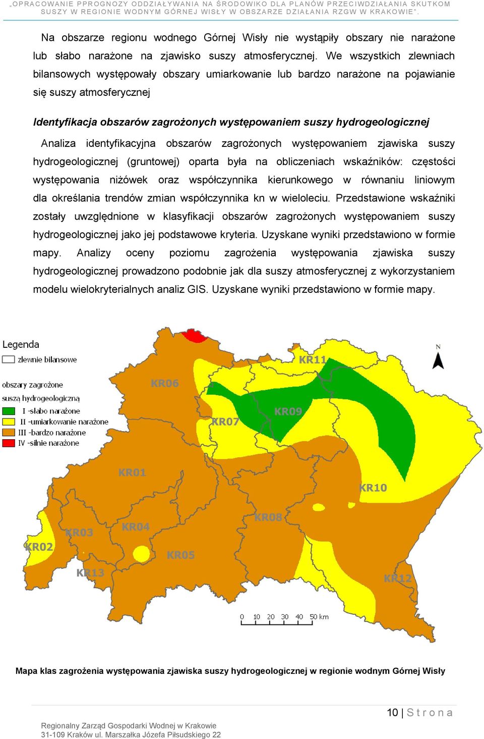 hydrogeologicznej Analiza identyfikacyjna obszarów zagrożonych występowaniem zjawiska suszy hydrogeologicznej (gruntowej) oparta była na obliczeniach wskaźników: częstości występowania niżówek oraz