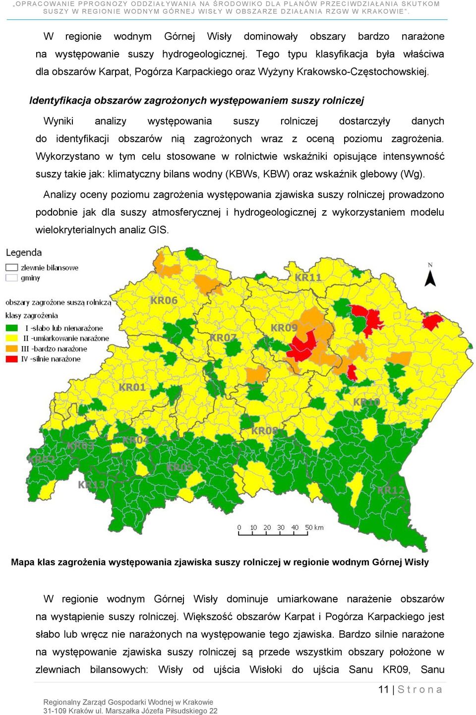 Identyfikacja obszarów zagrożonych występowaniem suszy rolniczej Wyniki analizy występowania suszy rolniczej dostarczyły danych do identyfikacji obszarów nią zagrożonych wraz z oceną poziomu