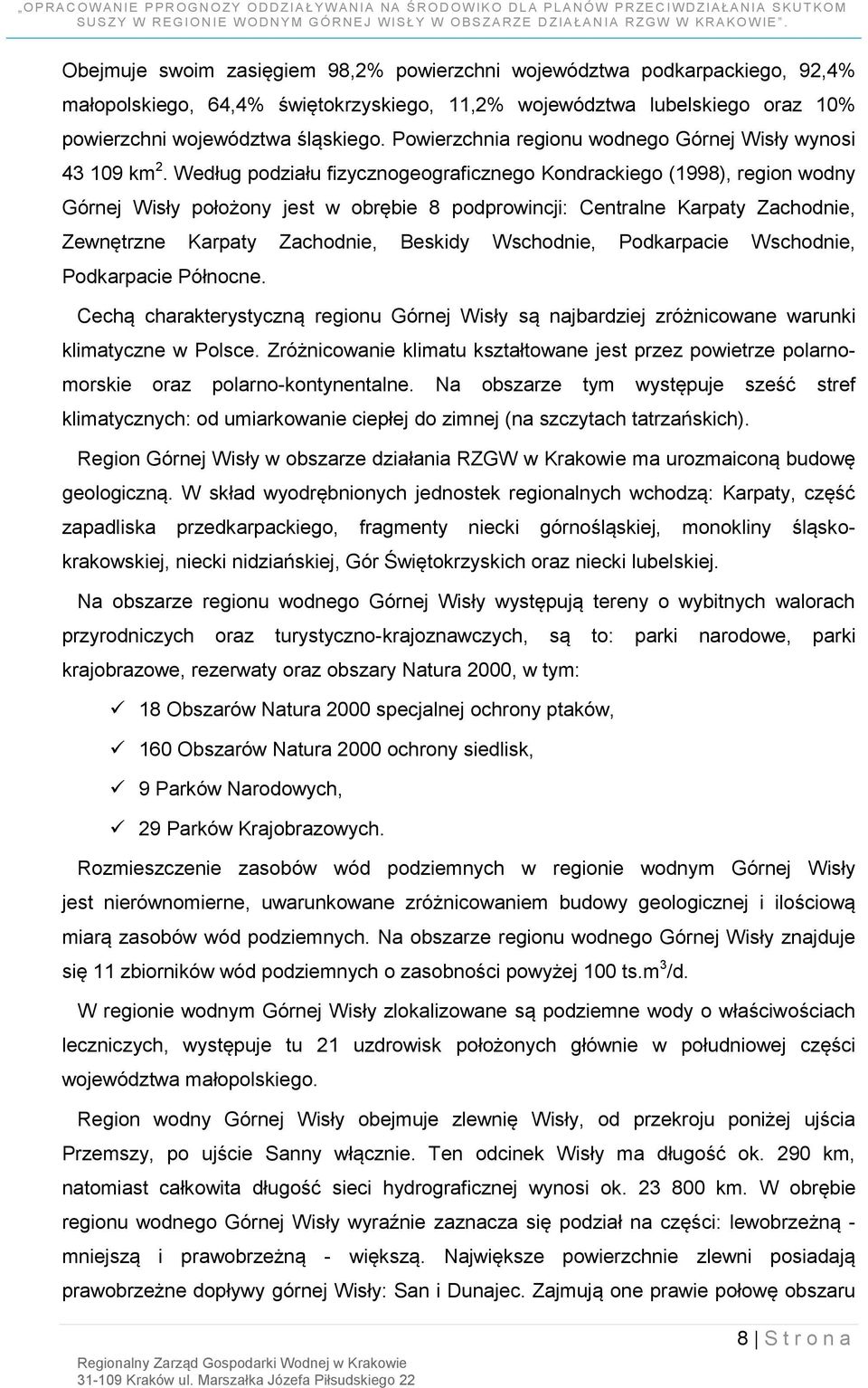 Według podziału fizycznogeograficznego Kondrackiego (1998), region wodny Górnej Wisły położony jest w obrębie 8 podprowincji: Centralne Karpaty Zachodnie, Zewnętrzne Karpaty Zachodnie, Beskidy