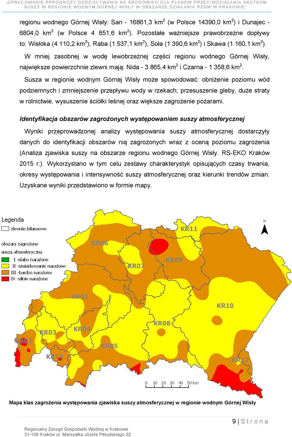 W mniej zasobnej w wodę lewobrzeżnej części regionu wodnego Górnej Wisły, największe powierzchnie zlewni mają: Nida - 3 865,4 km 2 i Czarna - 1 358,6 km 2.