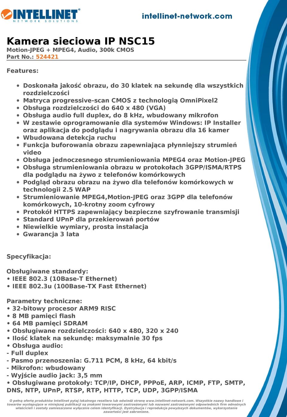 Obsługa audio full duplex, do 8 khz, wbudowany mikrofon W zestawie oprogramowanie dla systemów Windows: IP Installer oraz aplikacja do podglądu i nagrywania obrazu dla 16 kamer Wbudowana detekcja