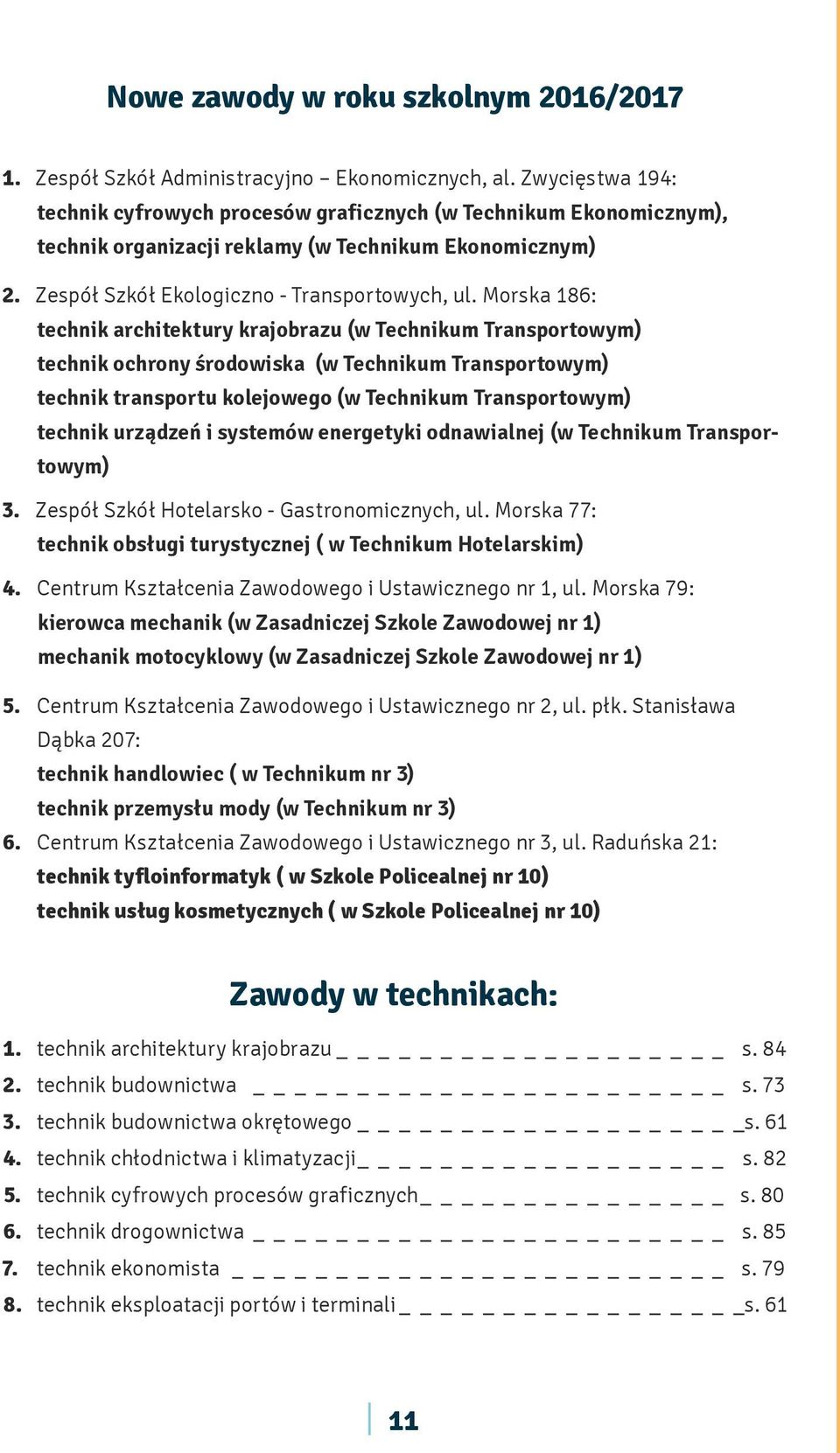 Morska 186: technik architektury krajobrazu (w Technikum Transportowym) technik ochrony środowiska (w Technikum Transportowym) technik transportu kolejowego (w Technikum Transportowym) technik