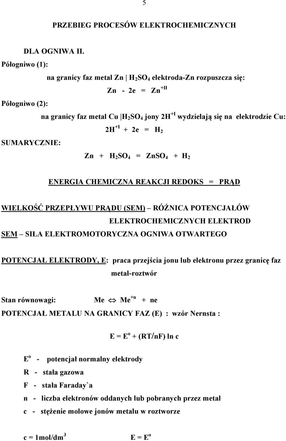 2H +I + 2e = H 2 Zn + H 2 SO 4 = ZnSO 4 + H 2 ENERGIA CHEMICZNA REAKCJI REDOKS = PRĄD WIELKOŚĆ PRZEPŁYWU PRĄDU (SEM) RÓŻNICA POTENCJAŁÓW ELEKTROCHEMICZNYCH ELEKTROD SEM SIŁA ELEKTROMOTORYCZNA OGNIWA