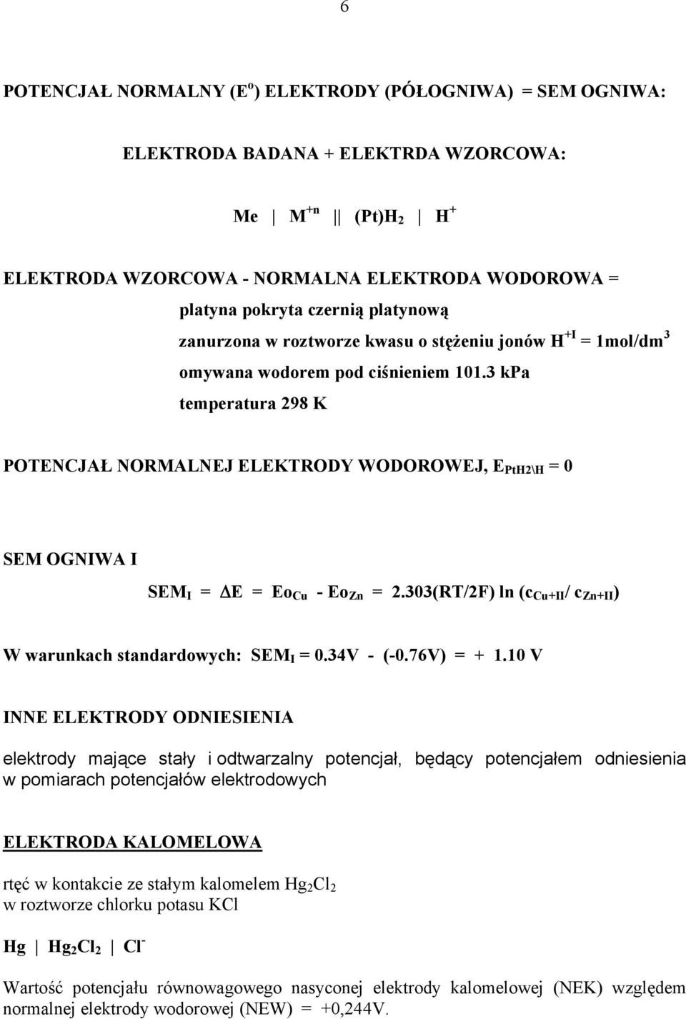 3 kpa temperatura 298 K POTENCJAŁ NORMALNEJ ELEKTRODY WODOROWEJ, E PtH2\H = 0 SEM OGNIWA I SEM I = ΔE = Eo Cu - Eo Zn = 2.303(RT/2F) ln (c Cu+II / c Zn+II ) W warunkach standardowych: SEM I = 0.