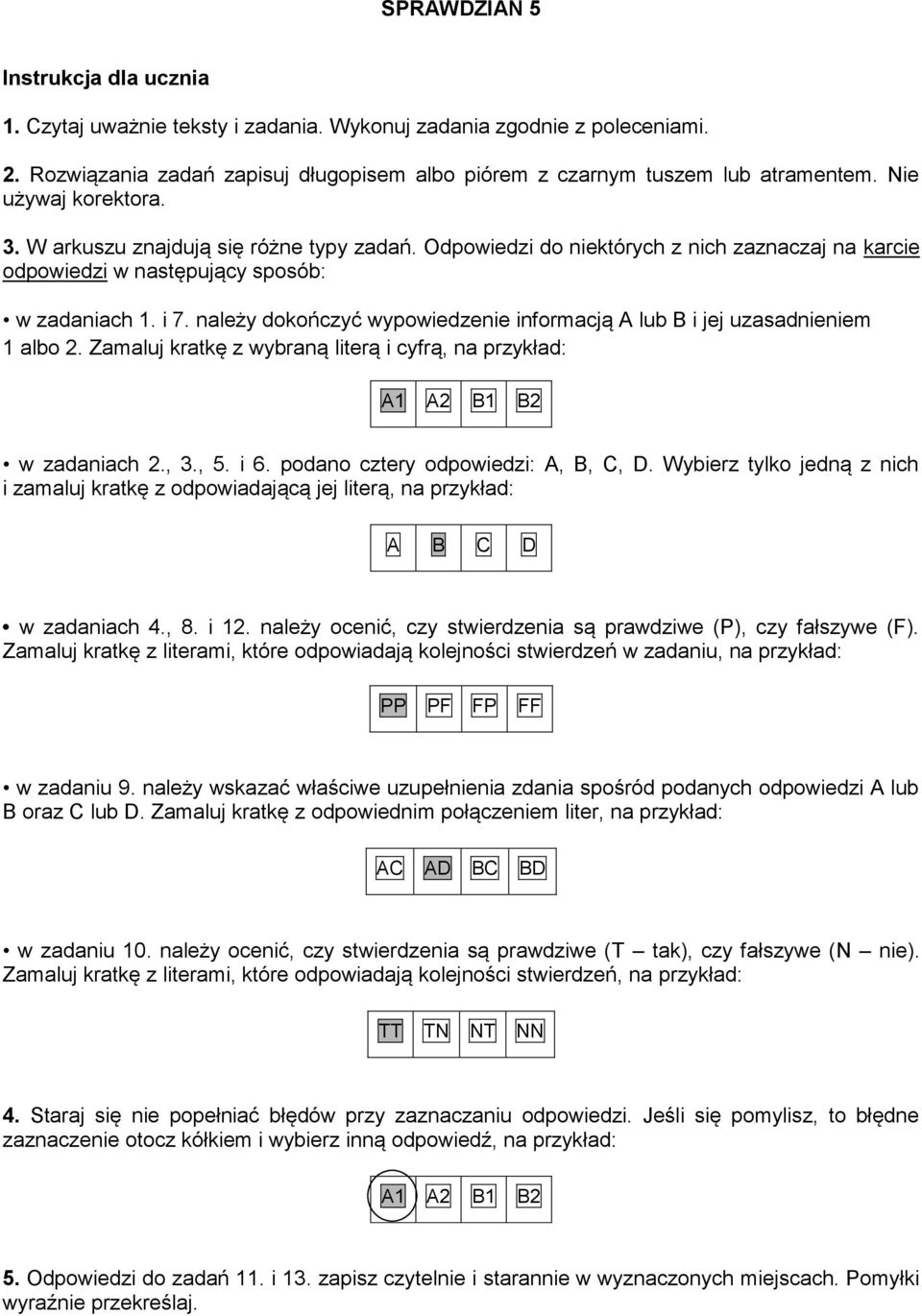 należy dokończyć wypowiedzenie informacją A lub B i jej uzasadnieniem 1 albo 2. Zamaluj kratkę z wybraną literą i cyfrą, na przykład: A1 A2 B1 B2 w zadaniach 2., 3., 5. i 6.