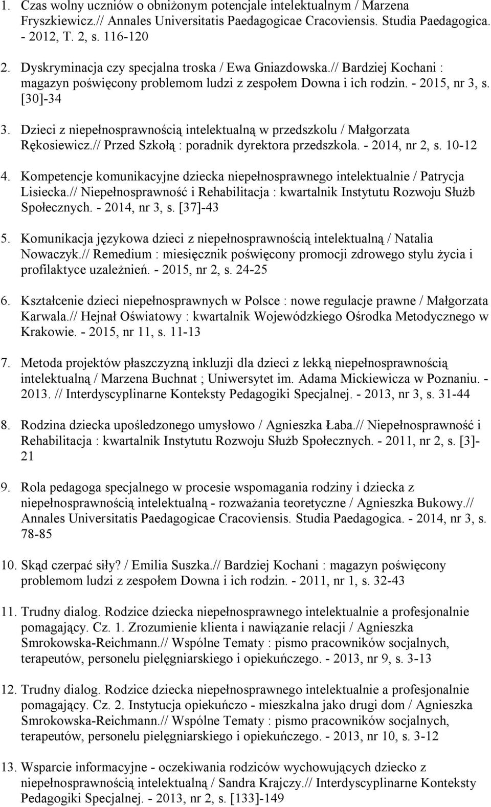 Dzieci z niepełnosprawnością intelektualną w przedszkolu / Małgorzata Rękosiewicz.// Przed Szkołą : poradnik dyrektora przedszkola. - 2014, nr 2, s. 10-12 4.
