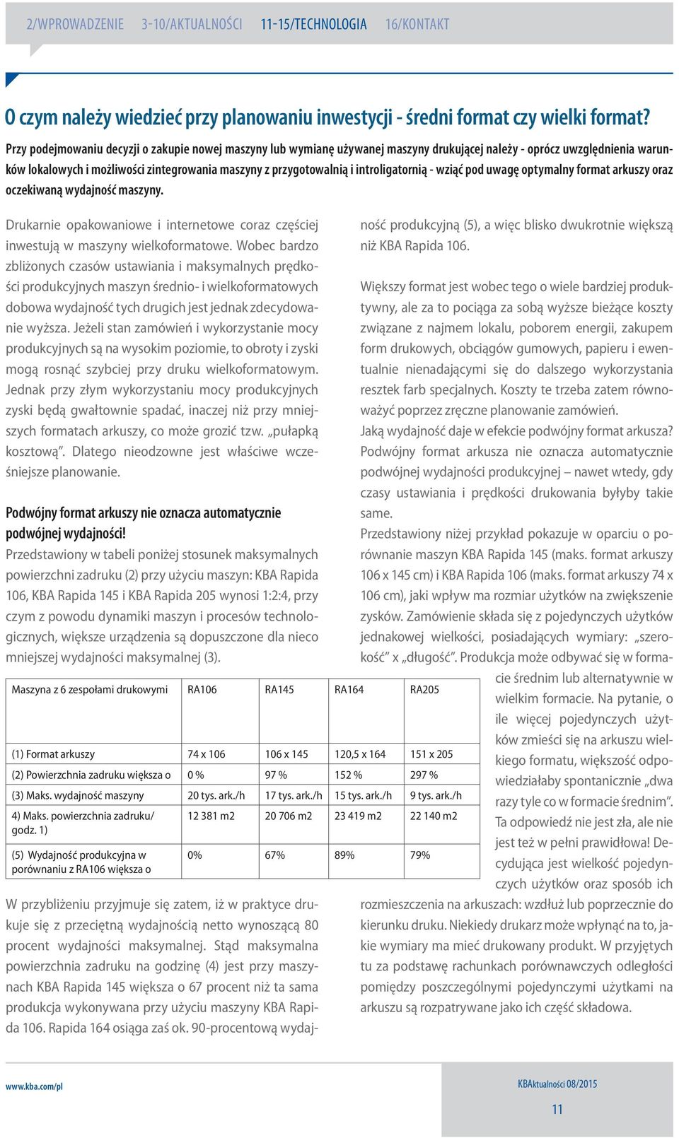 introligatornią - wziąć pod uwagę optymalny format arkuszy oraz oczekiwaną wydajność maszyny. Drukarnie opakowaniowe i internetowe coraz częściej inwestują w maszyny wielkoformatowe.