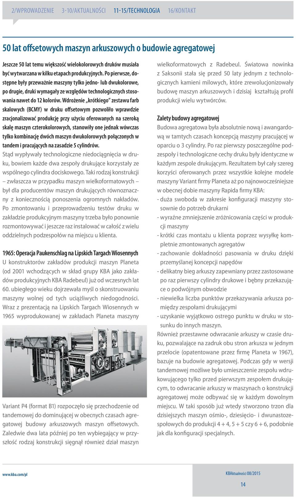 Wdrożenie krótkiego zestawu farb skalowych (BCMY) w druku offsetowym pozwoliło wprawdzie zracjonalizować produkcję przy użyciu oferowanych na szeroką skalę maszyn czterokolorowych, stanowiły one