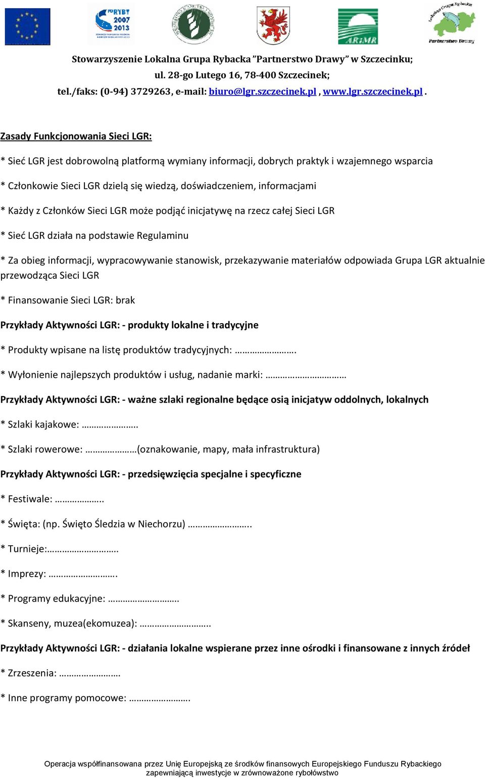 odpowiada Grupa LGR aktualnie przewodząca Sieci LGR * Finansowanie Sieci LGR: brak Przykłady Aktywności LGR: - produkty lokalne i tradycyjne * Produkty wpisane na listę produktów tradycyjnych:.