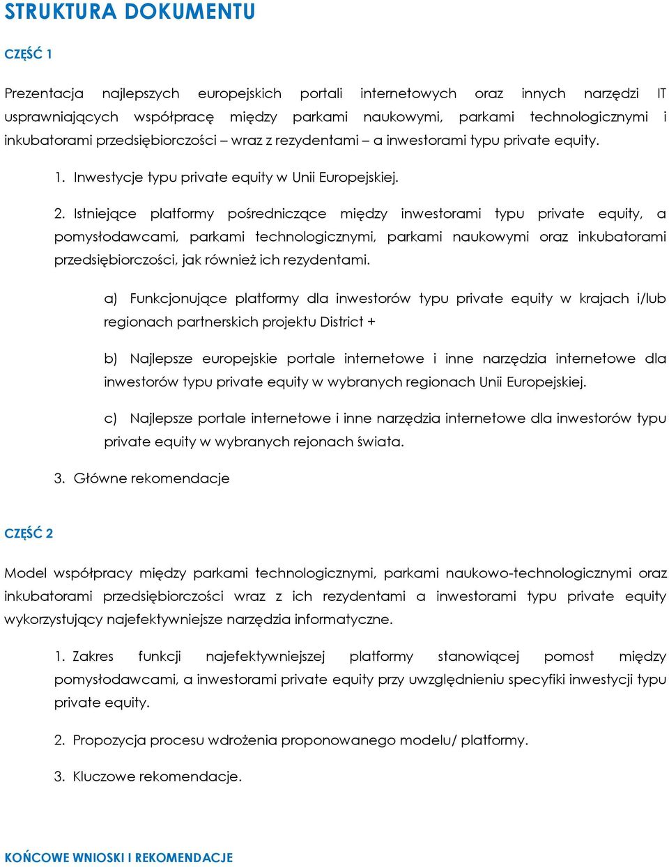 Istniejące platformy pośredniczące między inwestorami typu private equity, a pomysłodawcami, parkami technologicznymi, parkami naukowymi oraz inkubatorami przedsiębiorczości, jak również ich