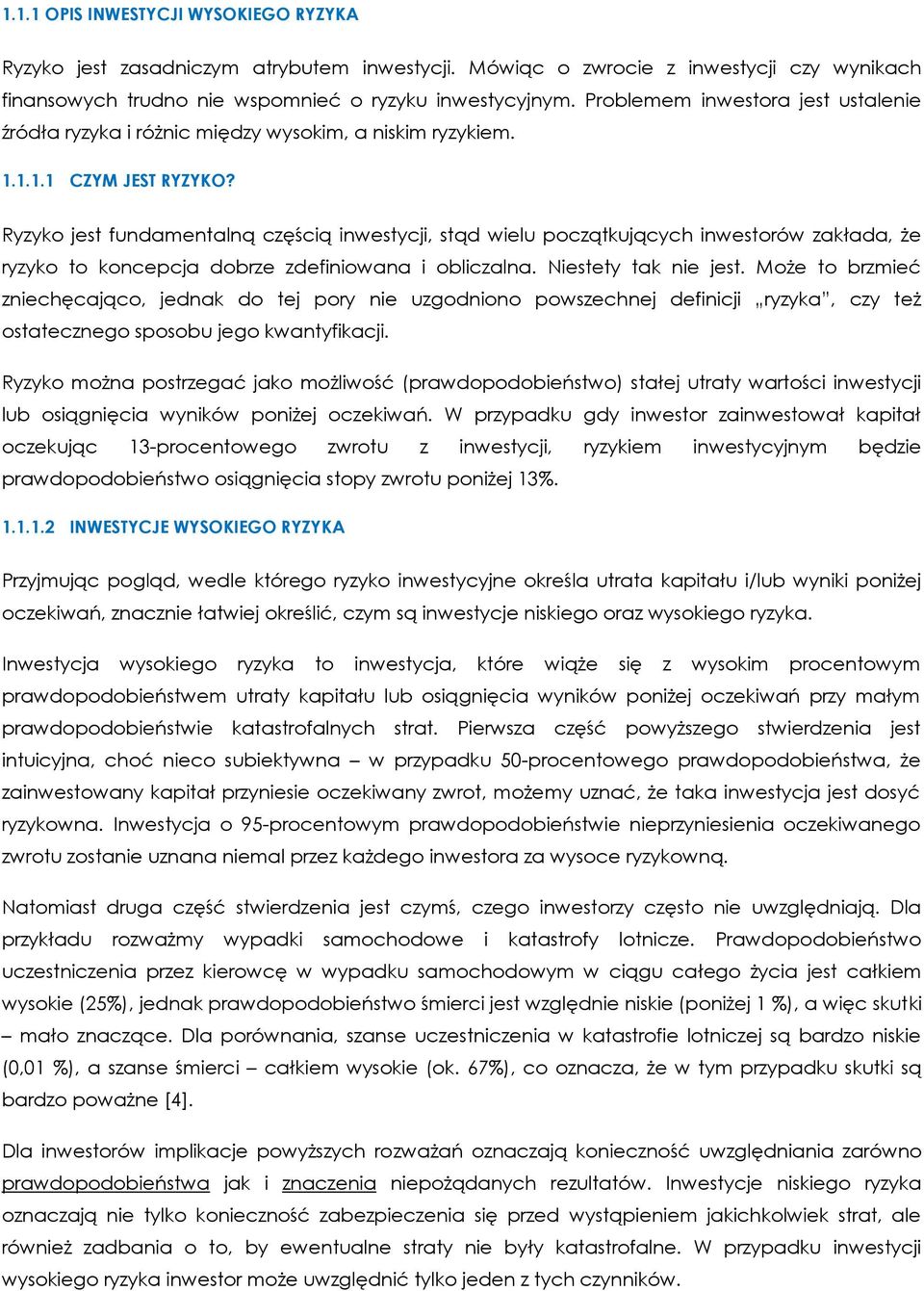 Ryzyko jest fundamentalną częścią inwestycji, stąd wielu początkujących inwestorów zakłada, że ryzyko to koncepcja dobrze zdefiniowana i obliczalna. Niestety tak nie jest.