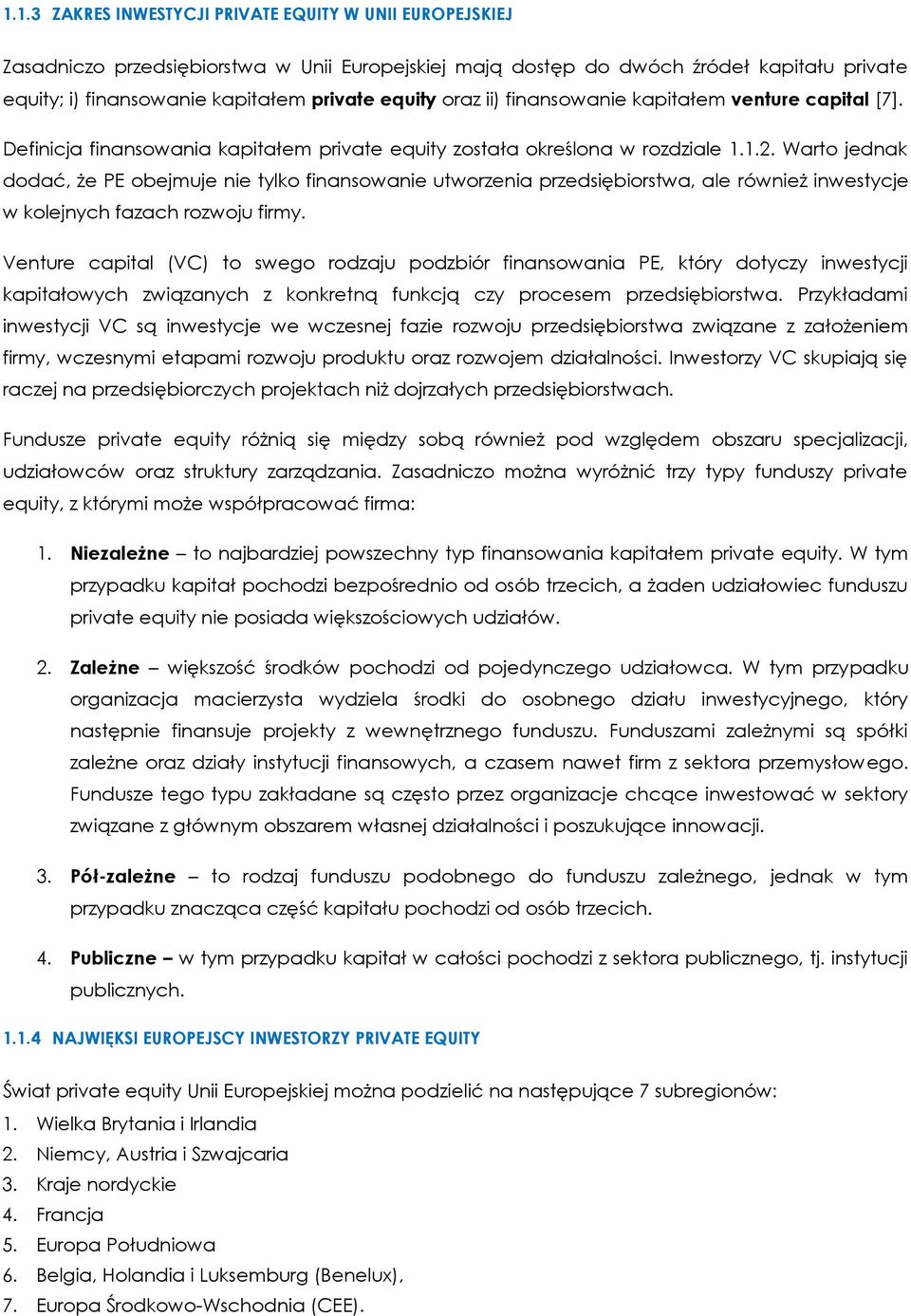 Warto jednak dodać, że PE obejmuje nie tylko finansowanie utworzenia przedsiębiorstwa, ale również inwestycje w kolejnych fazach rozwoju firmy.