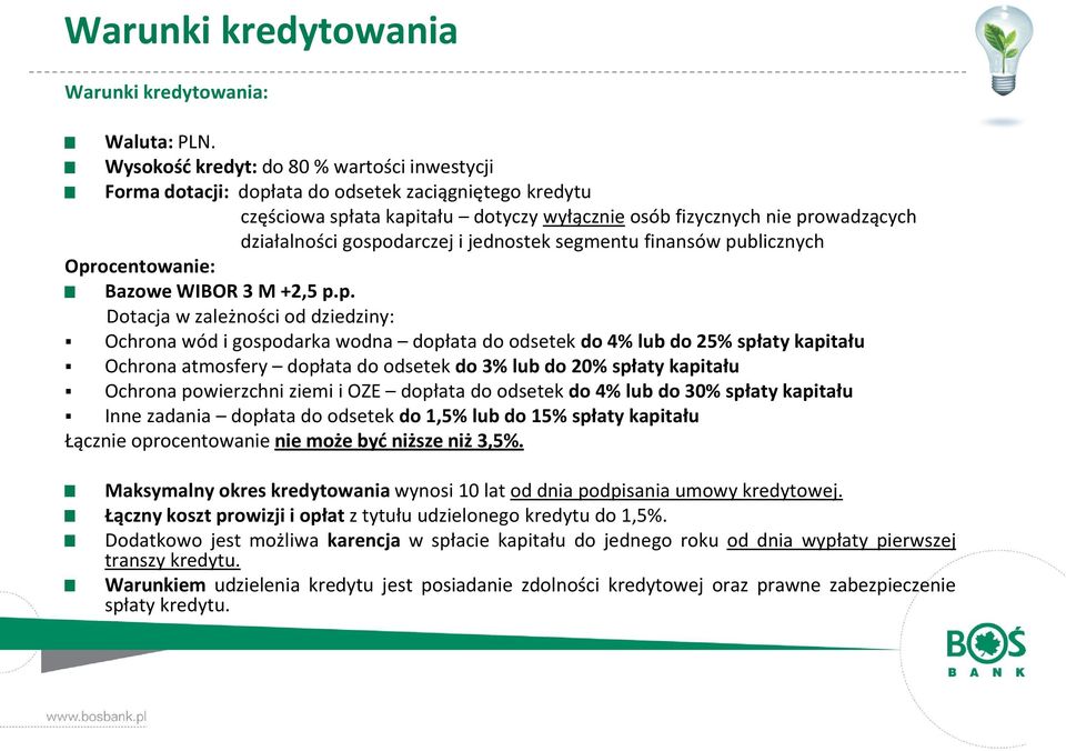 gospodarczej i jednostek segmentu finansów publicznych Oprocentowanie: Bazowe WIBOR 3 M +2,5 p.p. Dotacja w zależności od dziedziny: Ochrona wód i gospodarka wodna dopłata do odsetek do 4% lub do 25%