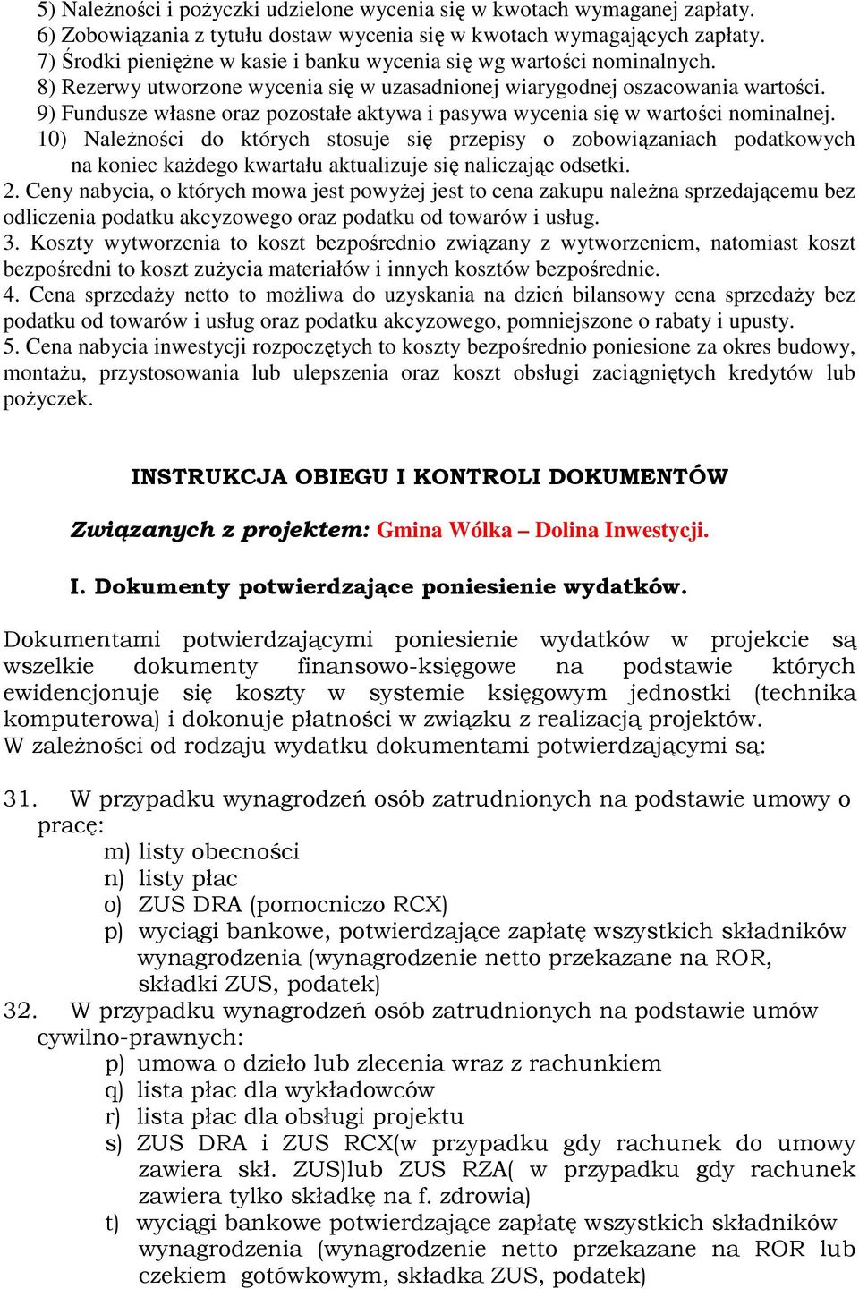 9) Fundusze własne oraz pozostałe aktywa i pasywa wycenia się w wartości nominalnej.