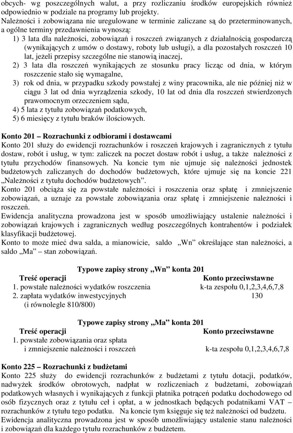 działalnością gospodarczą (wynikających z umów o dostawy, roboty lub usługi), a dla pozostałych roszczeń 10 lat, jeżeli przepisy szczególne nie stanowią inaczej, 2) 3 lata dla roszczeń wynikających