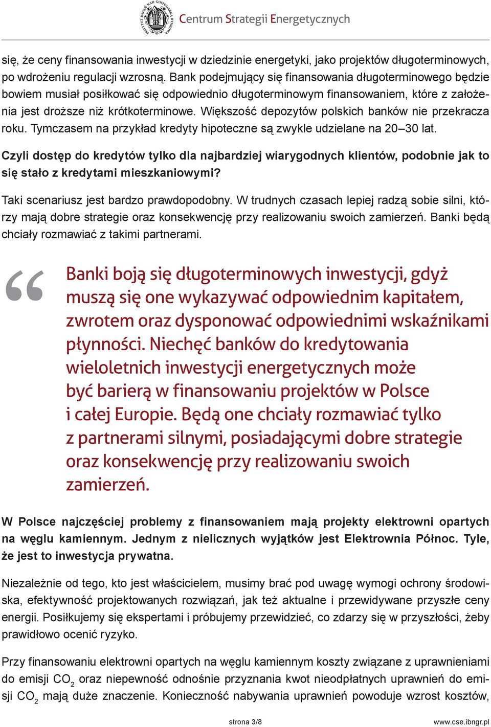 Większość depozytów polskich banków nie przekracza roku. Tymczasem na przykład kredyty hipoteczne są zwykle udzielane na 20 30 lat.