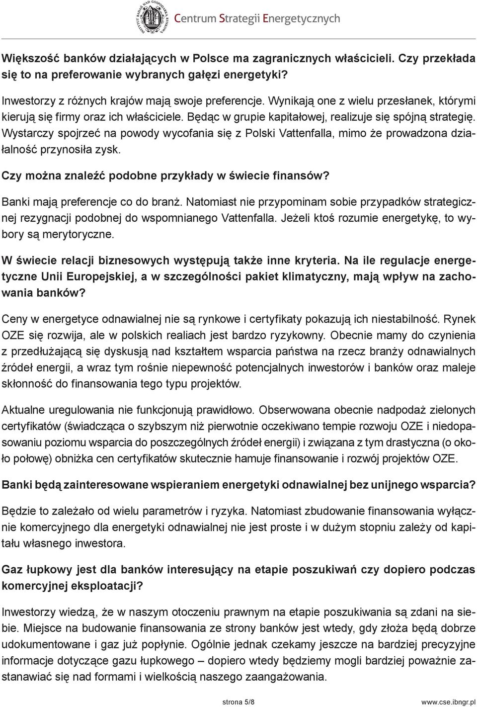 Wystarczy spojrzeć na powody wycofania się z Polski Vattenfalla, mimo że prowadzona działalność przynosiła zysk. Czy można znaleźć podobne przykłady w świecie finansów?