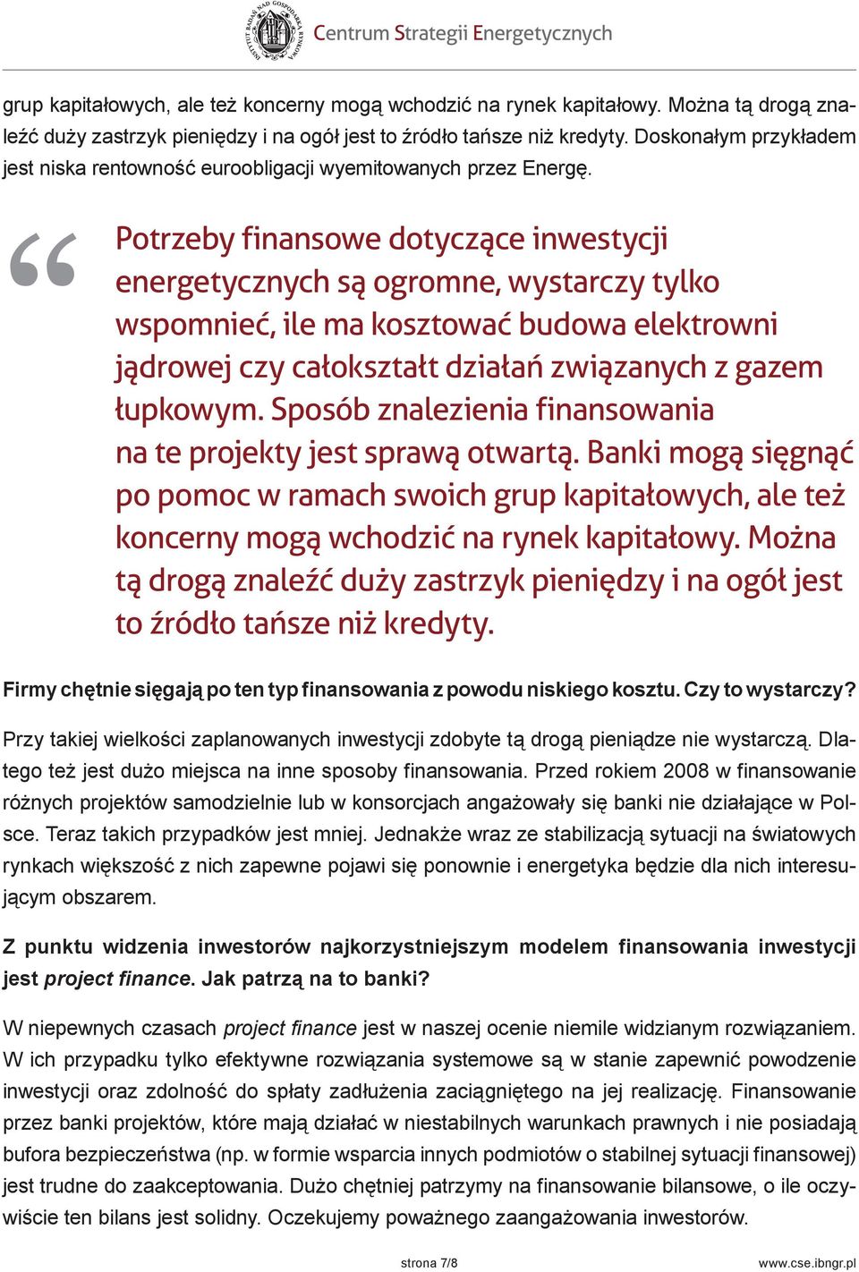 Potrzeby finansowe dotyczące inwestycji energetycznych są ogromne, wystarczy tylko wspomnieć, ile ma kosztować budowa elektrowni jądrowej czy całokształt działań związanych z gazem łupkowym.