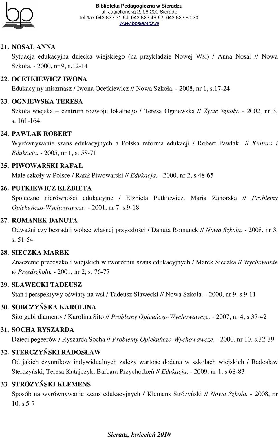 - 2002, nr 3, s. 161-164 24. PAWLAK ROBERT Wyrównywanie szans edukacyjnych a Polska reforma edukacji / Robert Pawlak // Kultura i Edukacja. - 2005, nr 1, s. 58-71 25.