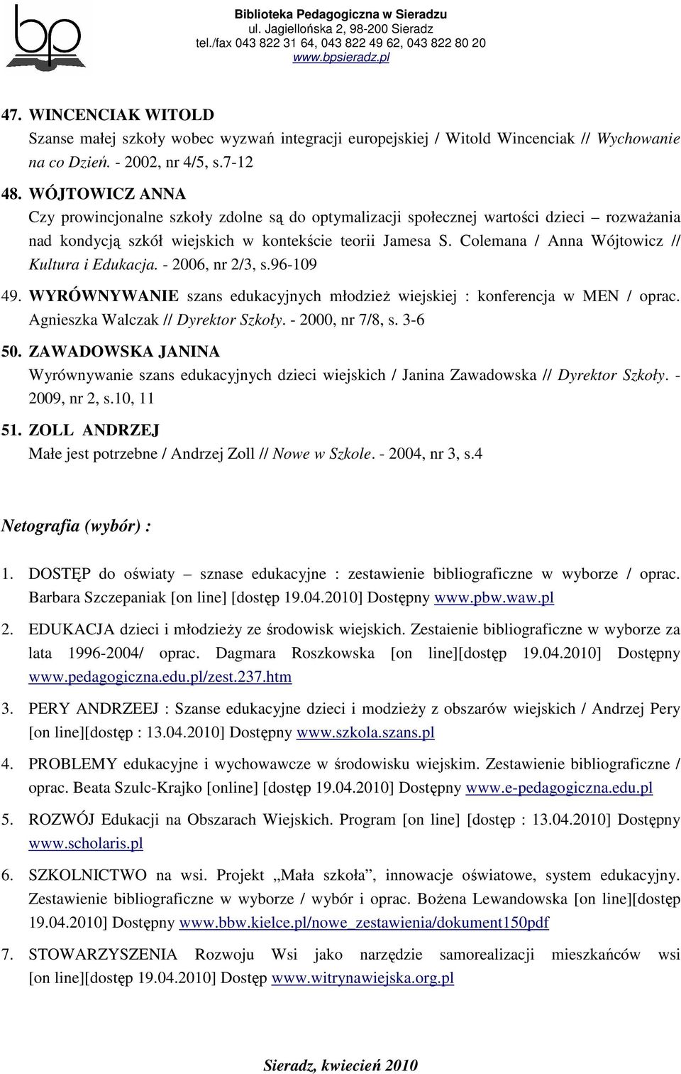 Colemana / Anna Wójtowicz // Kultura i Edukacja. - 2006, nr 2/3, s.96-109 49. WYRÓWNYWANIE szans edukacyjnych młodzieŝ wiejskiej : konferencja w MEN / oprac. Agnieszka Walczak // Dyrektor Szkoły.