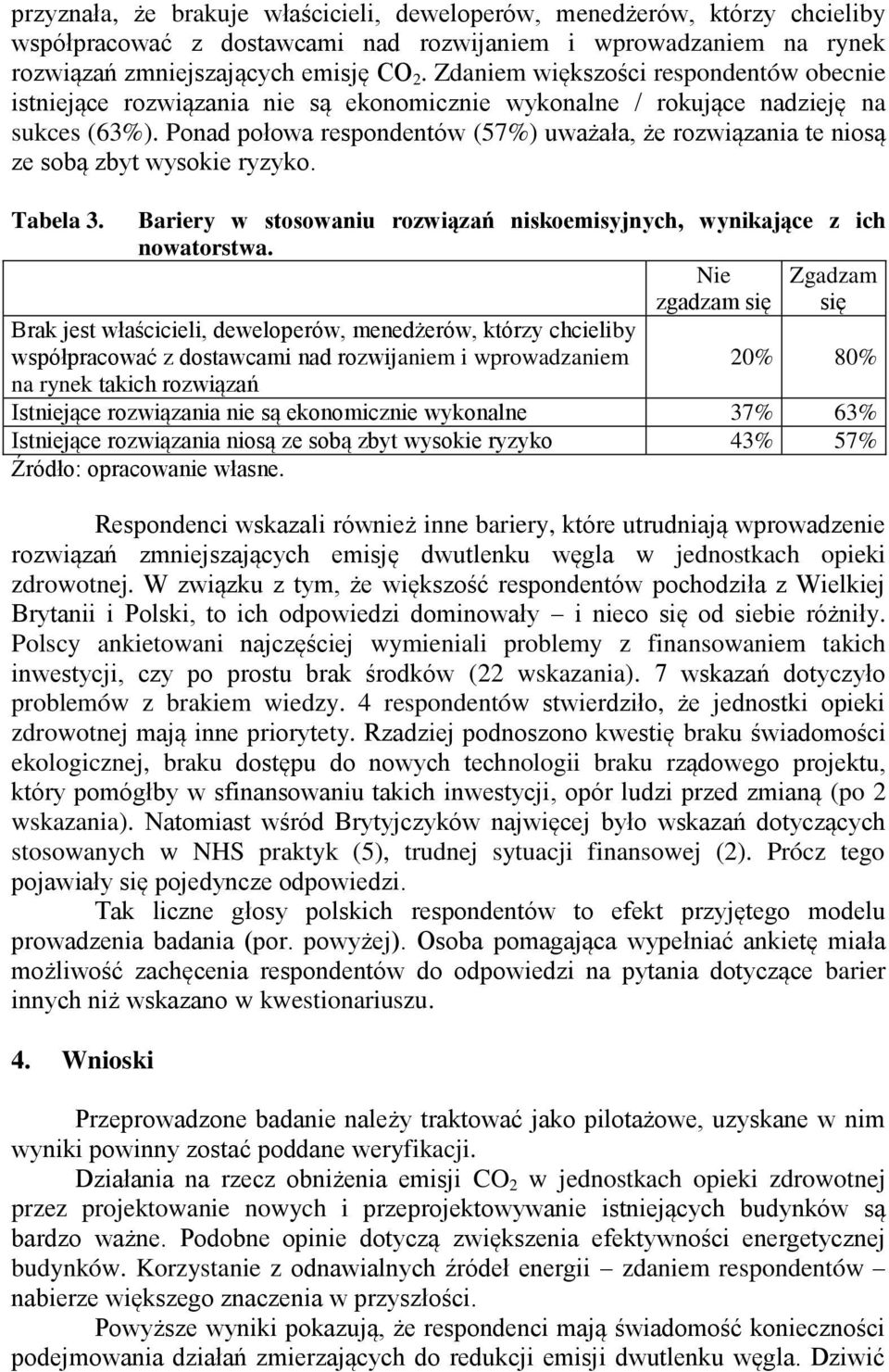 Ponad połowa respondentów (57%) uważała, że rozwiązania te niosą ze sobą zbyt wysokie ryzyko. Tabela 3. Bariery w stosowaniu rozwiązań niskoemisyjnych, wynikające z ich nowatorstwa.